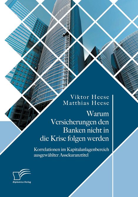Viktor Heese: Warum Versicherungen den Banken nicht in die Krise folgen werden: Korrelationen im Kapitalanlagenbereich ausgewählter Assekuranztitel, Buch