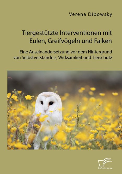 Verena Dibowsky: Tiergestützte Interventionen mit Eulen, Greifvögeln und Falken: Eine Auseinandersetzung vor dem Hintergrund von Selbstverständnis, Wirksamkeit und Tierschutz, Buch