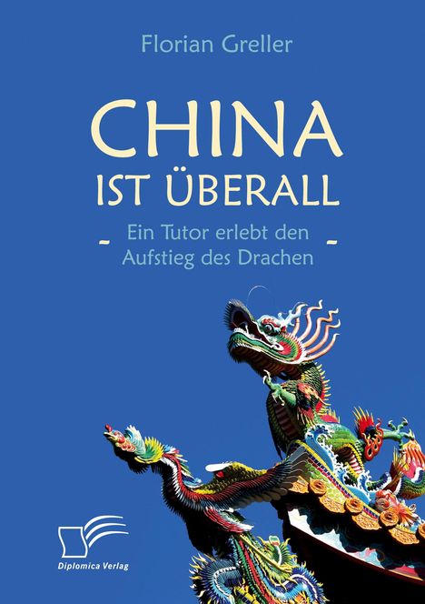 Florian Greller: China ist überall ¿ Ein Tutor erlebt den Aufstieg des Drachen, Buch