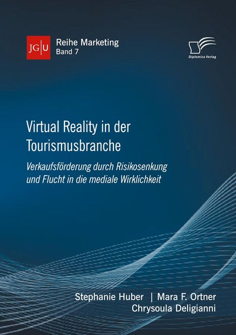 Stephanie Huber: Virtual Reality in der Tourismusbranche. Verkaufsförderung durch Risikosenkung und Flucht in die mediale Wirklichkeit, Buch