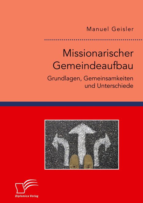 Manuel Geisler: Missionarischer Gemeindeaufbau. Grundlagen, Gemeinsamkeiten und Unterschiede, Buch