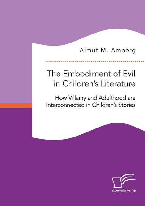Almut M. Amberg: The Embodiment of Evil in Children¿s Literature. How Villainy and Adulthood are Interconnected in Children¿s Stories, Buch