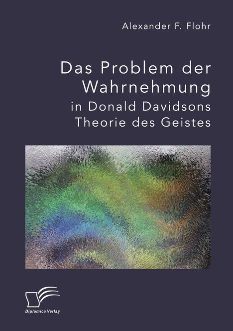 Alexander F. Flohr: Das Problem der Wahrnehmung in Donald Davidsons Theorie des Geistes, Buch