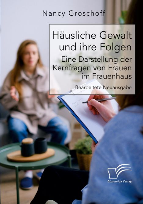 Nancy Groschoff: Häusliche Gewalt und ihre Folgen: Eine Darstellung der Kernfragen von Frauen im Frauenhaus, Buch