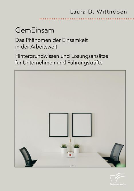 Laura D. Wittneben: GemEinsam ¿ Das Phänomen der Einsamkeit in der Arbeitswelt. Hintergrundwissen und Lösungsansätze für Unternehmen und Führungskräfte, Buch