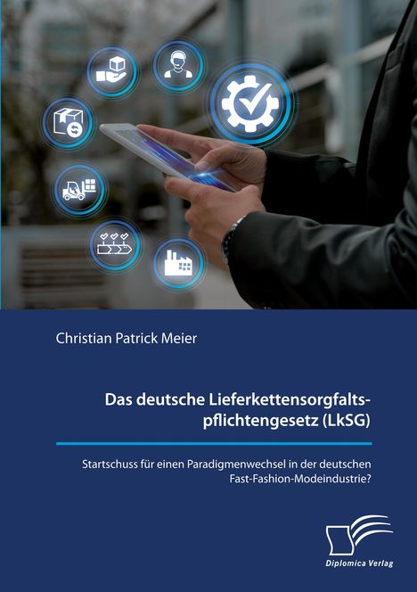 Christian Patrick Meier: Das deutsche Lieferkettensorgfaltspflichtengesetz (LkSG). Startschuss für einen Paradigmenwechsel in der deutschen Fast-Fashion-Modeindustrie?, Buch