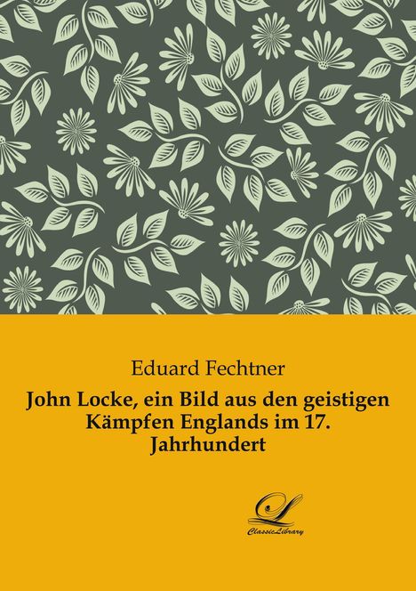 Eduard Fechtner: John Locke, ein Bild aus den geistigen Kämpfen Englands im 17. Jahrhundert, Buch