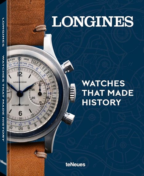 Text: “LONGINES WATCHES THAT MADE HISTORY”. Links ein großer Uhrenteil mit braunem Lederarmband. Unten: Logo "teNeues".