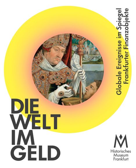 Die Texte lauten: "Die Welt im Geld", "Globale Ereignisse im Spiegel Frankfurter Finanzobjekte". Logo des Historischen Museums. Gemälde von einem Bischof.