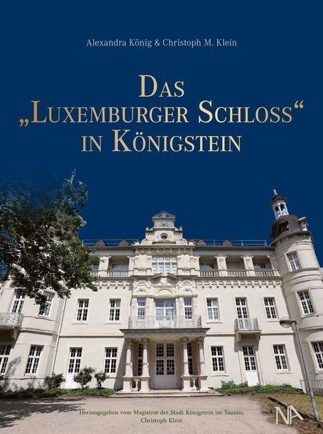 Titel: "Das Luxemburger Schloss in Königstein". Autoren: Alexandra König & Christoph M. Klein. Historisches Gebäude.