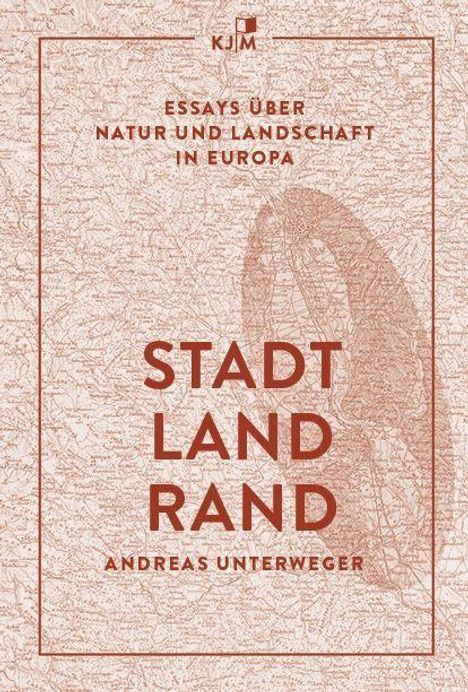 Titel: "STADT LAND RAND" von Andreas Unterweger. Essays über Natur und Landschaft in Europa. Hintergrund: alte Landkarte.