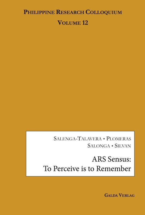 Text: "Philippine Research Colloquium Volume 12", Autoren: Salenga-Talavera, Plomeras, Salonga, Silvan. Titel: "ARS Sensus: To Perceive is to Remember". Verlag: Galda Verlag. Hintergrund: Senfgelb.