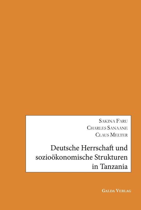 Titel: "Deutsche Herrschaft und sozioökonomische Strukturen in Tanzania". Autoren: Sakina Faru, Charles Sanaane, Claus Melter. Galda Verlag.
