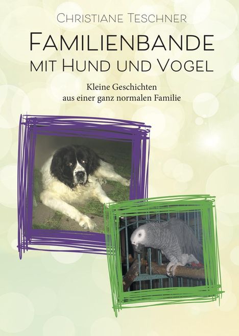 Christiane Teschner: Teschner, C: Familienbande mit Hund und Vogel, Buch