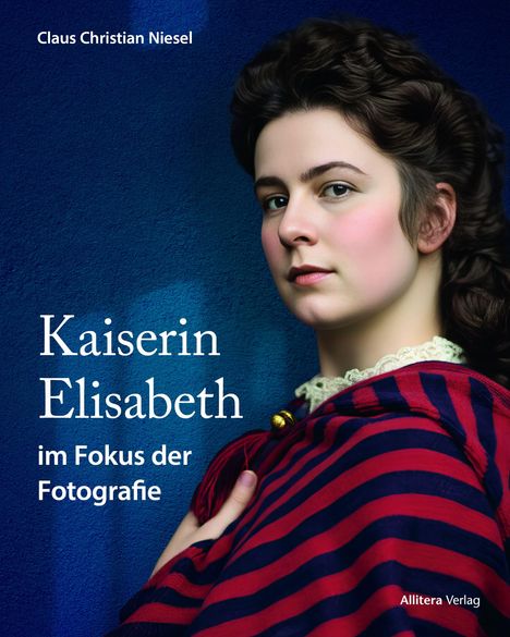 Text: "Kaiserin Elisabeth im Fokus der Fotografie, Claus Christian Niesel, Allitera Verlag." Frau in historischer Kleidung.