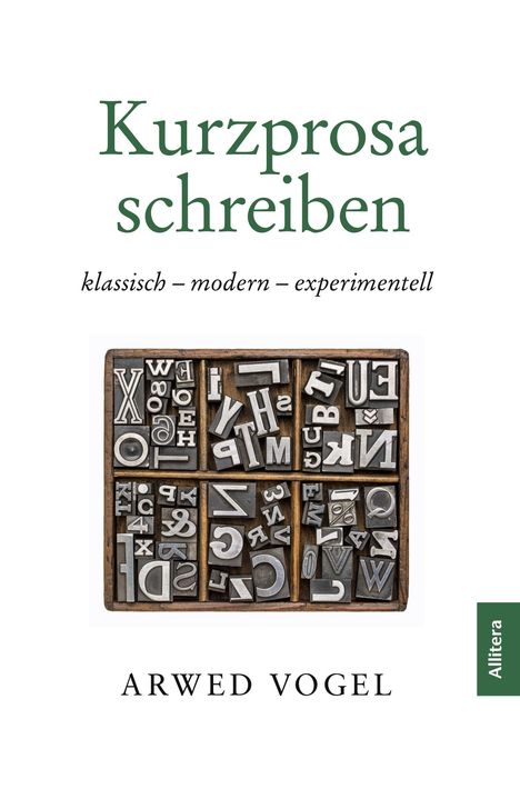 "Kurzprosa schreiben: klassisch – modern – experimentell. ARWED VOGEL. Verschiedene Buchstaben in Setzkasten. Allitera."