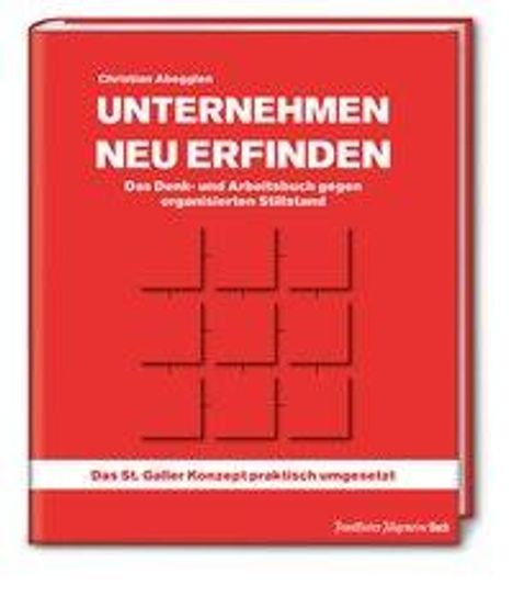 Christian Abegglen: Unternehmen neu erfinden: Das Denk- und Arbeitsbuch gegen organisierten Stillstand, Buch