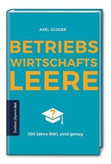 Axel Gloger: BetriebswirtschaftsLEERE: 100 Jahre BWL sind genug, Buch