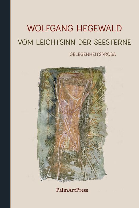 Text: "Wolfgang Hegewald, Vom Leichtsinn der Seesterne, Gelegenheitsprosa, PalmArtPress." Illustration: Abstrakte Skulptur.