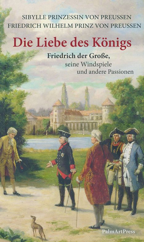 "Sibylle Prinzessin von Preussen, Friedrich Wilhelm Prinz von Preussen, Die Liebe des Königs, Friedrich der Große, seine Windspiele und andere Passionen." Ein Gemälde zeigt eine Parkszene mit Personen in historischen Uniformen vor einem Schloss.