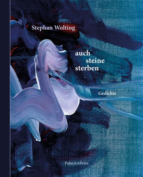 Stephan Wolting: auch steine sterben, Gedichte, PalmArtPress. Abstrakte blaue und violette Pinselstriche.