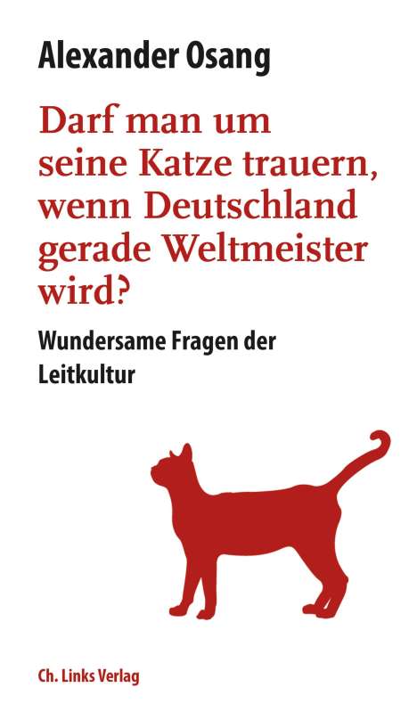 Alexander Osang: Darf man um seine Katze trauern, wenn Deutschland Weltmeister wird?, Buch