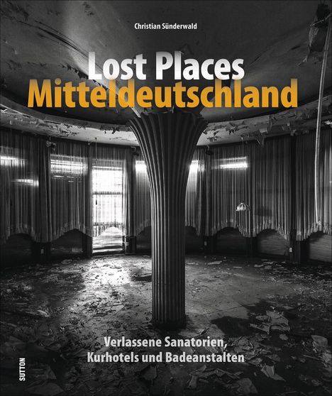 Christian Sünderwald: Lost Places Mitteldeutschland, Buch