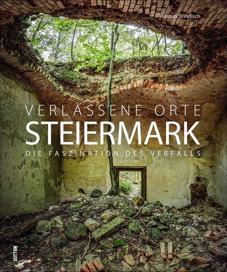 Thomas Windisch: Verlassene Orte in der Steiermark, Buch