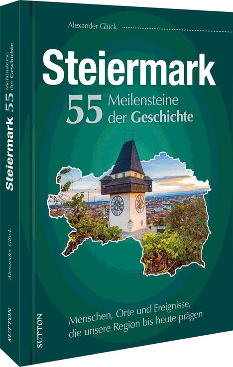 Alexander Glück: Die Steiermark. 55 Meilensteine der Geschichte, Buch