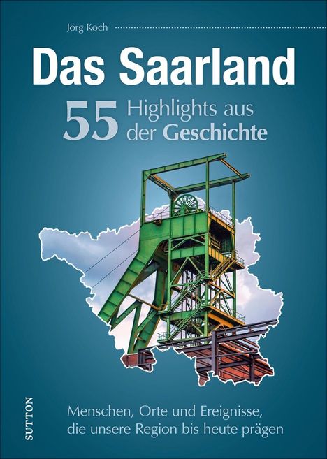 Jörg Koch: Das Saarland. 55 Highlights aus der Geschichte, Buch