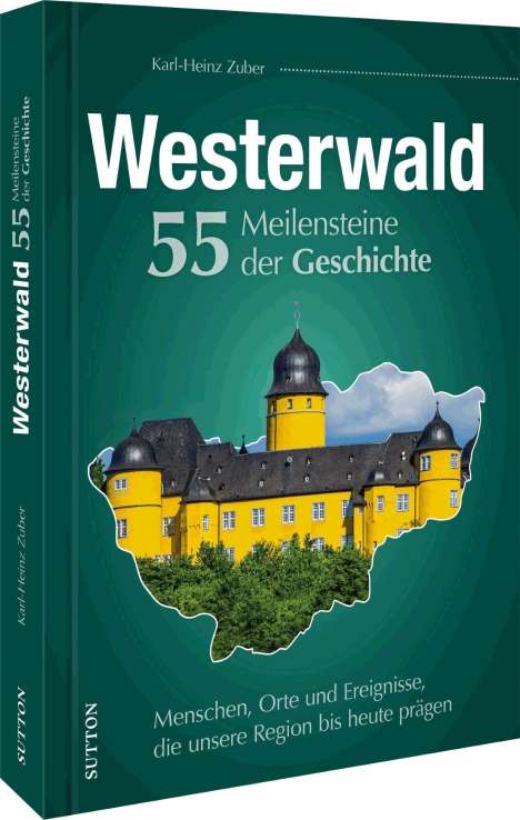 Karl-Heinz Zuber: Westerwald. 55 Meilensteine der Geschichte, Buch