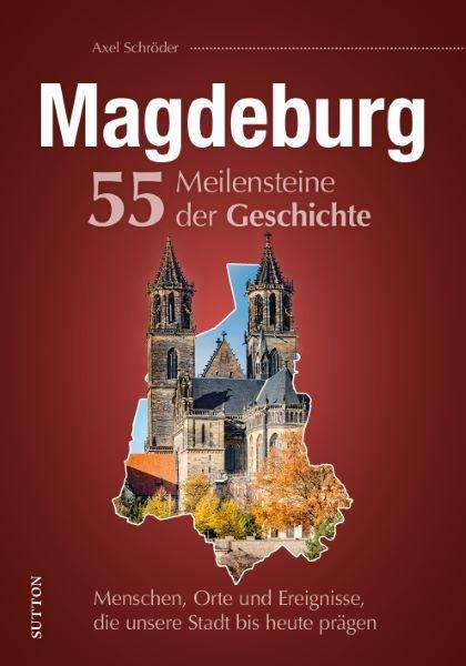 Axel Schröder: Magdeburg. 55 Meilensteine der Geschichte, Buch