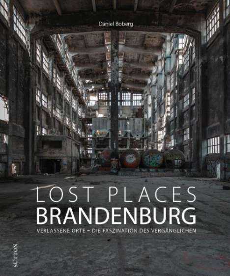 Daniel Boberg: Lost Places Brandenburg, Buch