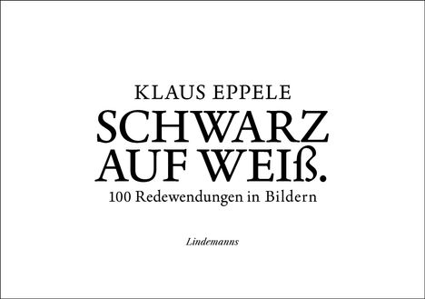 „Klaus Eppele, Schwarz auf Weiß. 100 Redewendungen in Bildern. Lindemanns.“ Text in schwarzer Serifenschrift auf weißem Hintergrund.