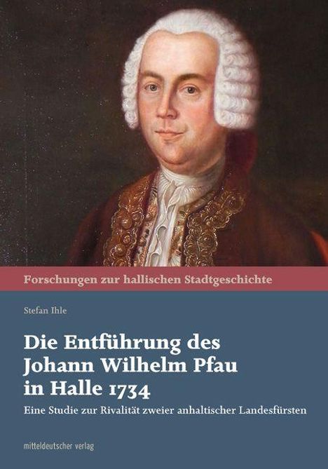 Stefan Ihle: Ihle, S: Entführung des Johann Wilhelm Pfau in Halle 1734, Buch