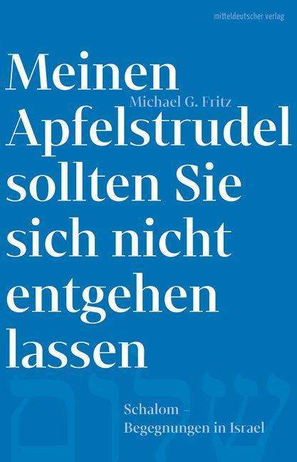 Michael G. Fritz: Meinen Apfelstrudel sollten Sie sich nicht entgehen lassen, Buch
