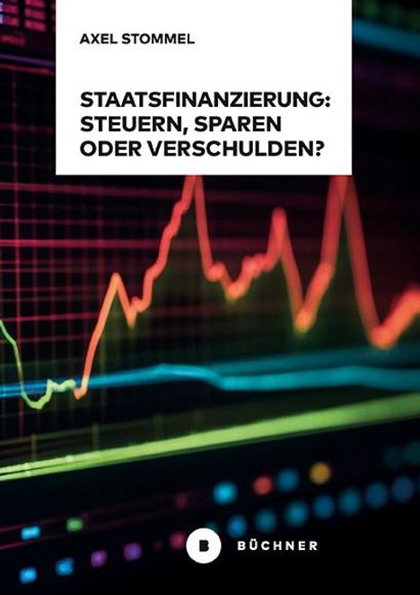 Axel Stommel: Staatsfinanzierung: Steuern, Sparen oder Verschulden?, Buch