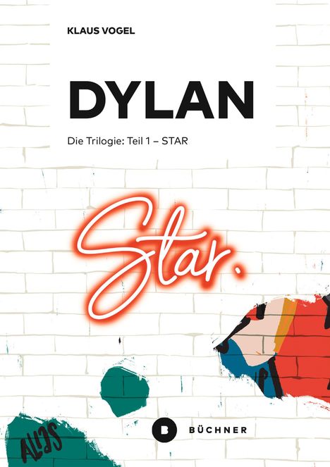 „Klaus Vogel, DYLAN, Die Trilogie: Teil 1 – STAR“. Eine weiße Ziegelwand mit bunten Farbflecken und dem Wort „Star“.