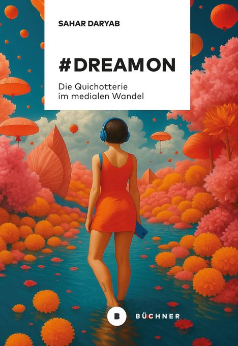 „#DREAMON: Die Quichotterie im medialen Wandel“ steht oben. Bunte Landschaft mit Frau in Rot und blauen Kopfhörern.