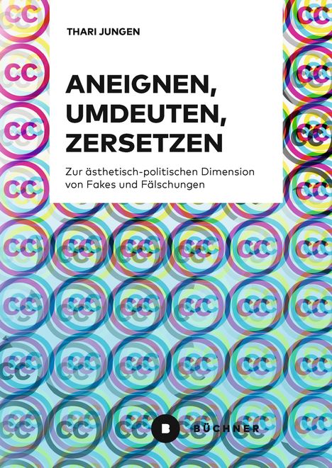 "Aneignen, Umdeuten, Zersetzen" von Thari Jungen. Untertitel: "Zur ästhetisch-politischen Dimension von Fakes und Fälschungen". Kreis-Muster.
