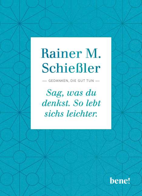 Rainer M. Schießler: Sag, was du denkst. So lebt sichs leichter, Buch