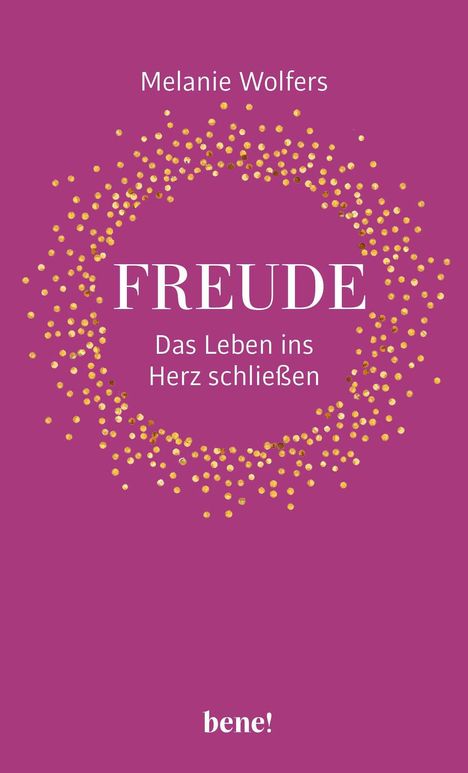 Melanie Wolfers, FREUDE: Das Leben ins Herz schließen. Logo "bene!" Unten, goldene Punkte in Kreisform, lila Hintergrund.