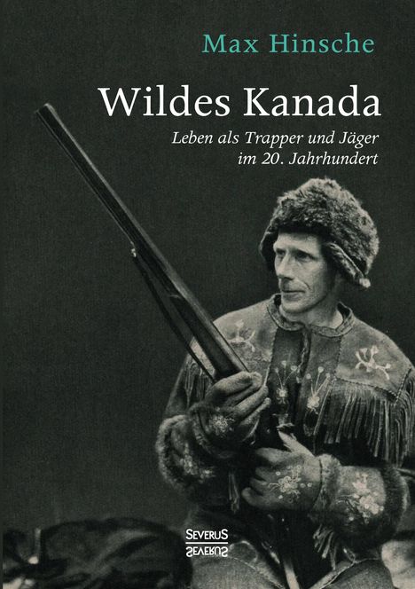 "Wildes Kanada: Leben als Trapper und Jäger im 20. Jahrhundert" von Max Hinsche. Ein Jäger mit Fellmütze und Gewehr.