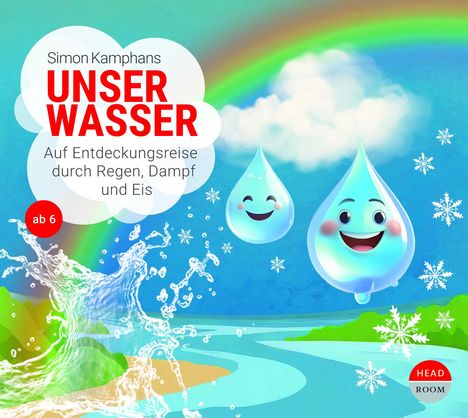 "UNSER WASSER" von Simon Kamphans: Entdeckungsreise durch Regen, Dampf und Eis. Fröhliche Wassertropfen und ein Regenbogen.