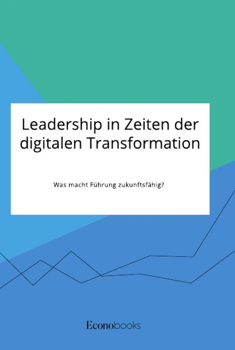 Anonym: Leadership in Zeiten der digitalen Transformation. Was macht Führung zukunftsfähig?, Buch