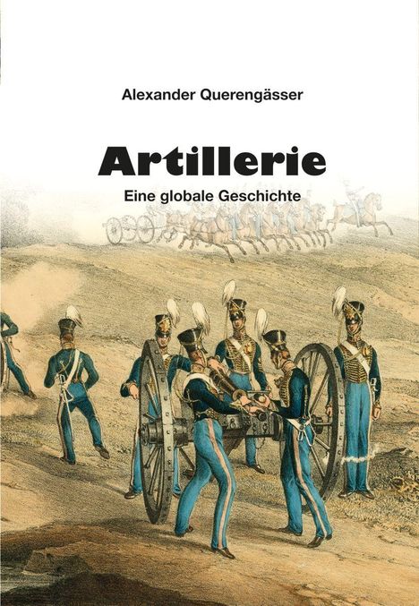 „Alexander Querengässer, Artillerie, Eine globale Geschichte.“ Illustration von Soldaten um eine Kanone auf einem Hügel.