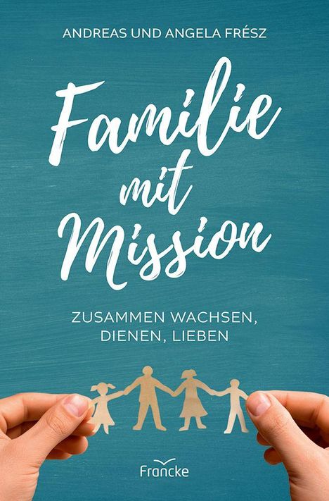 Text: "Andreas und Angela Frész: Familie mit Mission. Zusammen wachsen, dienen, lieben." Zwei Hände halten eine Papierfamilie.