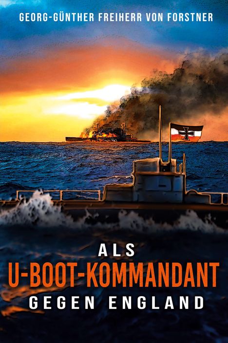 Georg-Günther Freiherr von Forstner: Als U-Boot-Kommandant gegen England, Buch