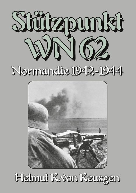 Helmut Konrad von Keusgen: Stützpunkt WN 62 - Normandie 1942-1944, Buch