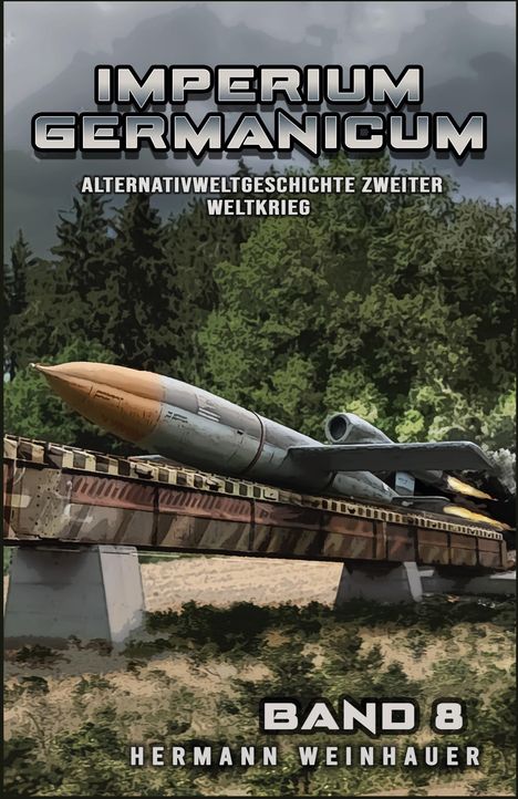 Text: "IMPERIUM GERMANICUM", "ALTERNATIVWELTGESCHICHTE ZWEITER WELTKRIEG", "BAND 8", "HERMANN WEINHAUER". Illustratives Motiv: Eine Rakete auf einer Rampe im Wald.